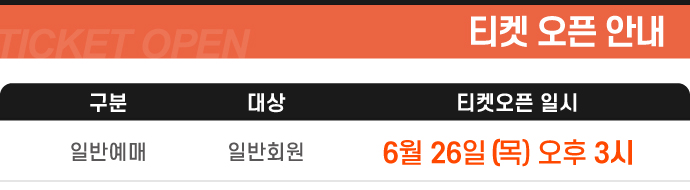 티켓 오픈 안내 구분 일반예매 대상 일반회원 티켓오픈 일시 6월 26일 (목) 오후 3시